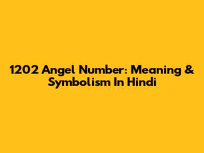 1202 Angel Number: Meaning & Symbolism In Hindi