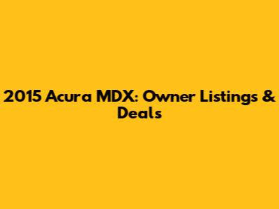 2015 Acura MDX: Owner Listings & Deals