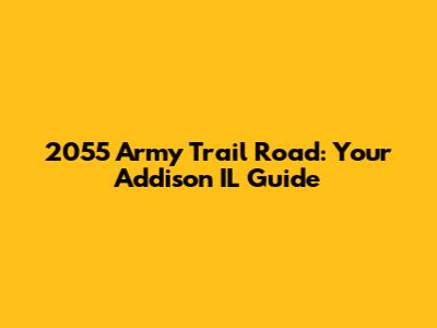 2055 Army Trail Road: Your Addison IL Guide