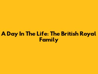 A Day In The Life: The British Royal Family