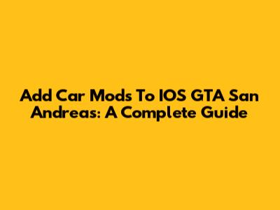 Add Car Mods To IOS GTA San Andreas: A Complete Guide