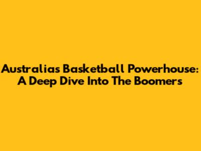 Australia's Basketball Powerhouse: A Deep Dive Into The Boomers