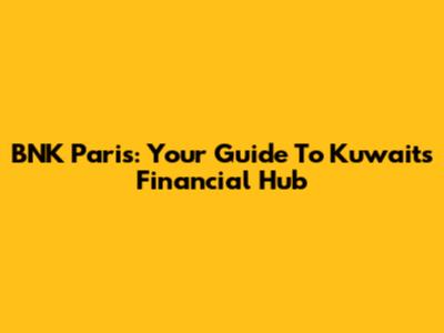 BNK Paris: Your Guide To Kuwait's Financial Hub