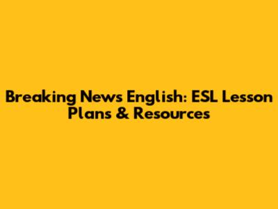 Breaking News English: ESL Lesson Plans & Resources