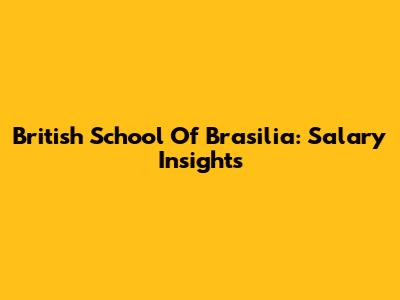 British School Of Brasilia: Salary Insights