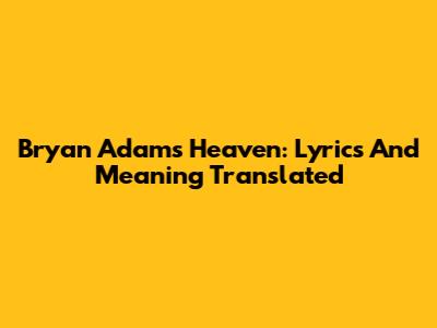 Bryan Adams Heaven: Lyrics And Meaning Translated