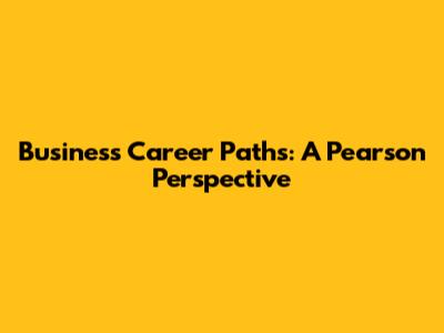 Business Career Paths: A Pearson Perspective