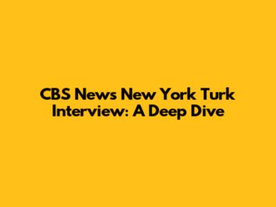 CBS News New York Turk Interview: A Deep Dive
