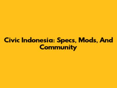 Civic Indonesia: Specs, Mods, And Community