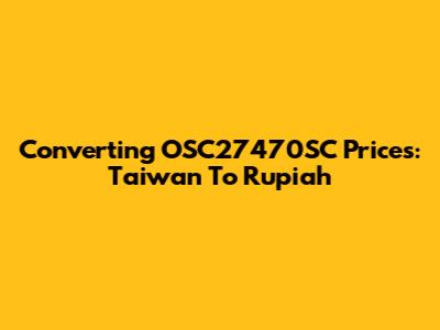 Converting OSC27470SC Prices: Taiwan To Rupiah