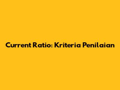 Current Ratio: Kriteria Penilaian