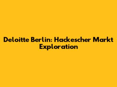Deloitte Berlin: Hackescher Markt Exploration