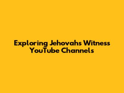 Exploring Jehovah's Witness YouTube Channels