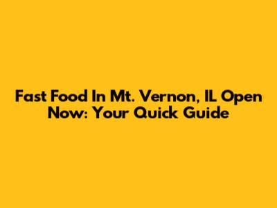 Fast Food In Mt. Vernon, IL Open Now: Your Quick Guide