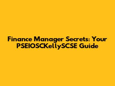 Finance Manager Secrets: Your PSEIOSCKellySCSE Guide
