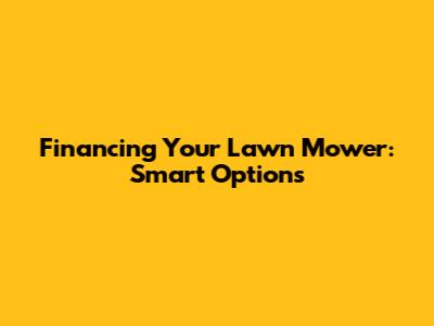Financing Your Lawn Mower: Smart Options