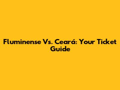 Fluminense Vs. Ceará: Your Ticket Guide