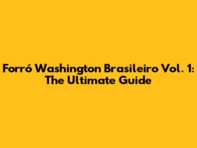 Forró Washington Brasileiro Vol. 1: The Ultimate Guide