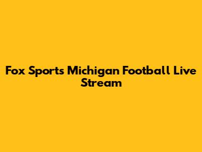 Fox Sports Michigan Football Live Stream