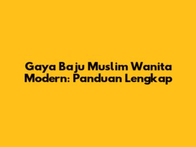 Gaya Baju Muslim Wanita Modern: Panduan Lengkap