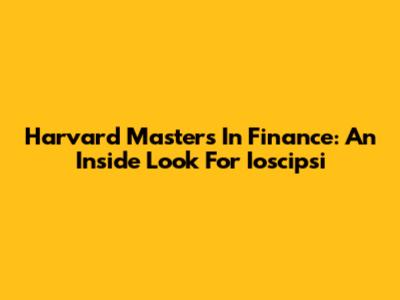 Harvard Master's In Finance: An Inside Look For Ioscipsi