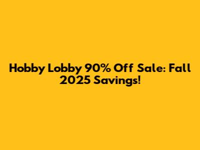 Hobby Lobby 90% Off Sale: Fall 2025 Savings!