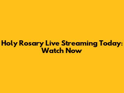 Holy Rosary Live Streaming Today: Watch Now