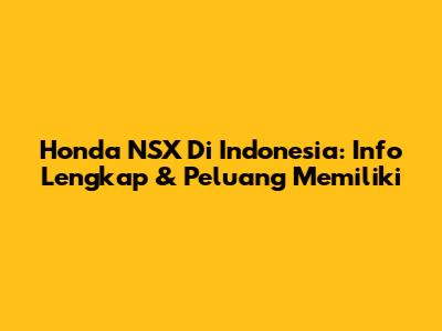 Honda NSX Di Indonesia: Info Lengkap & Peluang Memiliki