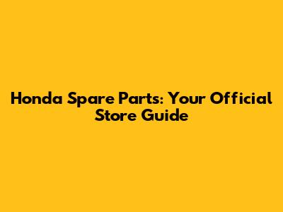 Honda Spare Parts: Your Official Store Guide