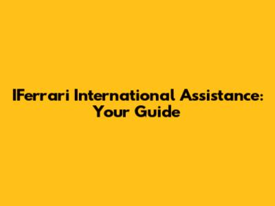 IFerrari International Assistance: Your Guide
