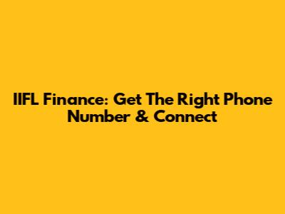 IIFL Finance: Get The Right Phone Number & Connect