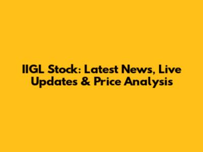 IIGL Stock: Latest News, Live Updates & Price Analysis