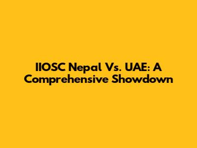 IIOSC Nepal Vs. UAE: A Comprehensive Showdown