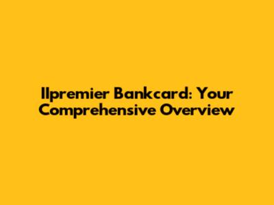 IIpremier Bankcard: Your Comprehensive Overview