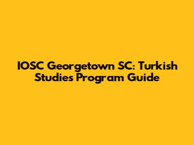 IOSC Georgetown SC: Turkish Studies Program Guide