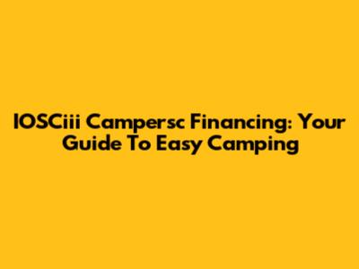 IOSCiii Campersc Financing: Your Guide To Easy Camping