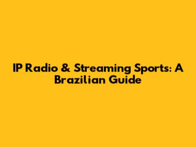 IP Radio & Streaming Sports: A Brazilian Guide