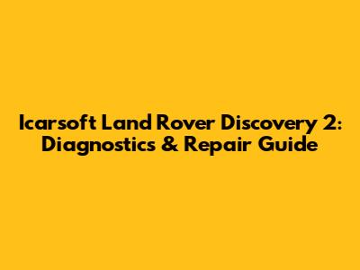 Icarsoft Land Rover Discovery 2: Diagnostics & Repair Guide