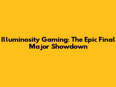 Illuminosity Gaming: The Epic Final Major Showdown