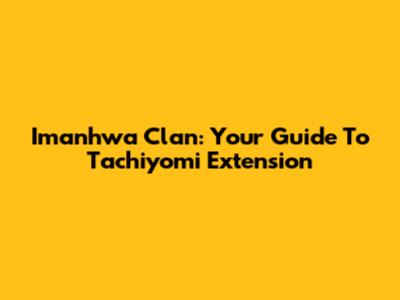 Imanhwa Clan: Your Guide To Tachiyomi Extension