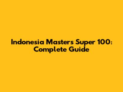 Indonesia Masters Super 100: Complete Guide
