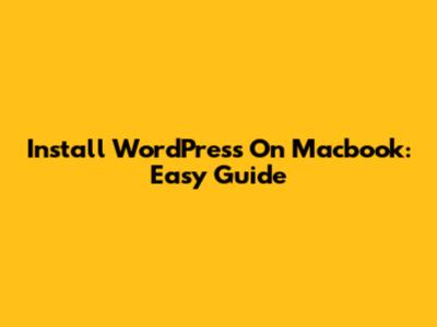Install WordPress On Macbook: Easy Guide