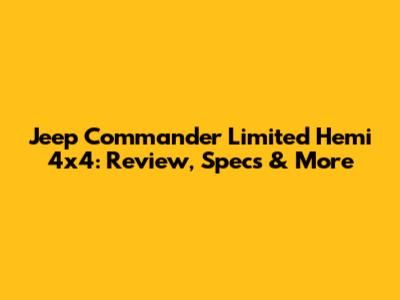 Jeep Commander Limited Hemi 4x4: Review, Specs & More