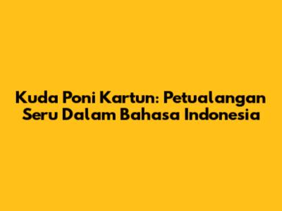 Kuda Poni Kartun: Petualangan Seru Dalam Bahasa Indonesia