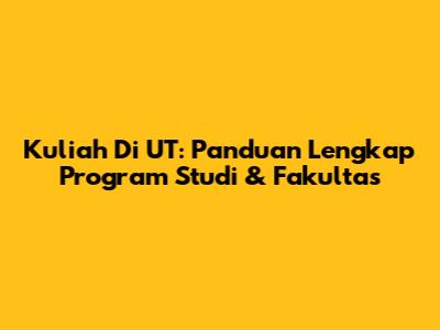 Kuliah Di UT: Panduan Lengkap Program Studi & Fakultas