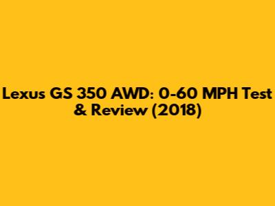 Lexus GS 350 AWD: 0-60 MPH Test & Review (2018)