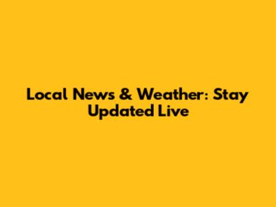 Local News & Weather: Stay Updated Live