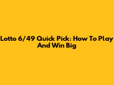 Lotto 6/49 Quick Pick: How To Play And Win Big