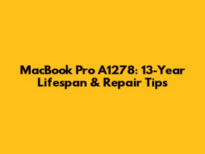 MacBook Pro A1278: 13-Year Lifespan & Repair Tips
