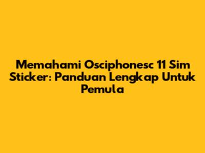 Memahami Osciphonesc 11 Sim Sticker: Panduan Lengkap Untuk Pemula